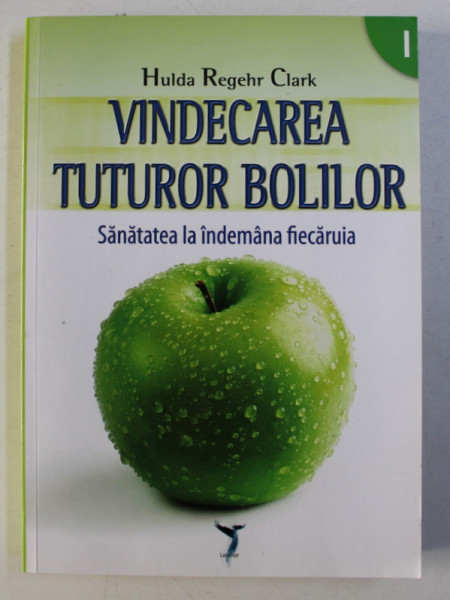 VINDECAREA TUTUROR BOLILOR - SANATATEA LA INDEMANA FIECARUIA VOL. I de HULDA REGEHR CLARK , 2009