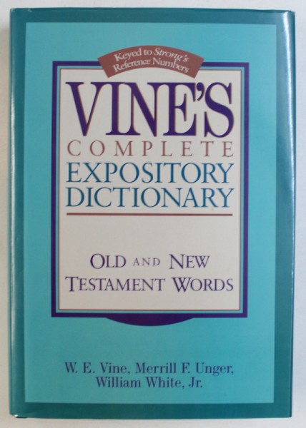 VINE'S COMPLETE EXPOSITORY DICTIONARY OF OLD AND NEW TESTAMENT WORDS by W.E. VINE ...WILLIAM WHITE , JR. , 1985