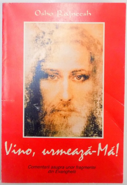 VINO , URMEAZA-MA ! , COMENTARII ASUPRA UNOR FRAGMENTE DIN EVANGHELII de OSHO RAJNEESH , 1995