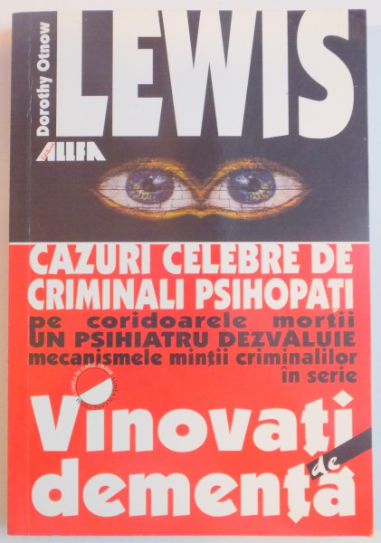 VINOVATI DE DEMENTA , CAZURI CELEBRE DE CRIMINALI PSIHOPATI PE CORIDOARELE MORTII de DOROTHY OTNOW LEWIS , 2001