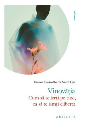 VINOVATIA , CUM SA TE IERTI PE TINE , CA SA TE SIMTI ELIBERAT de XAVIER CORNETTE DE SAINT CYR , 2025