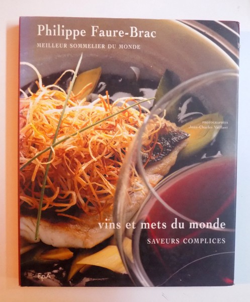 VINS ET METS DU MONDE - SAVEURS COMPLICES par PHILIPPE FAURE - BRAC ( MEILLEUR SOMMELIER DU MONDE ) , 2004