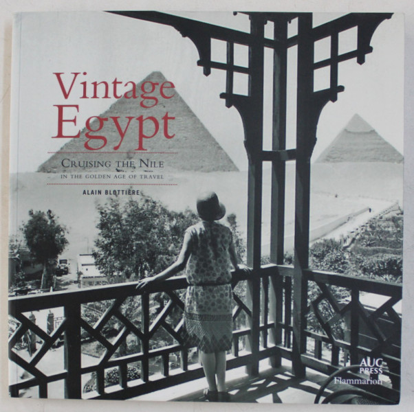 VINTAGE EGYPT , CRUISING THE NILE , IN THE GOLDEN AGE OF TRAVEL by ALAIN BLOTTIERE , 2003