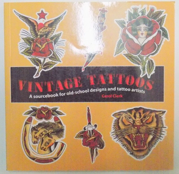 VINTAGE TATTOOS , A SOURCEBOOK FOR OLD - SCHOOL DESIGNS AND TATTOO ARTISTS by CAROL CLARK , 2010