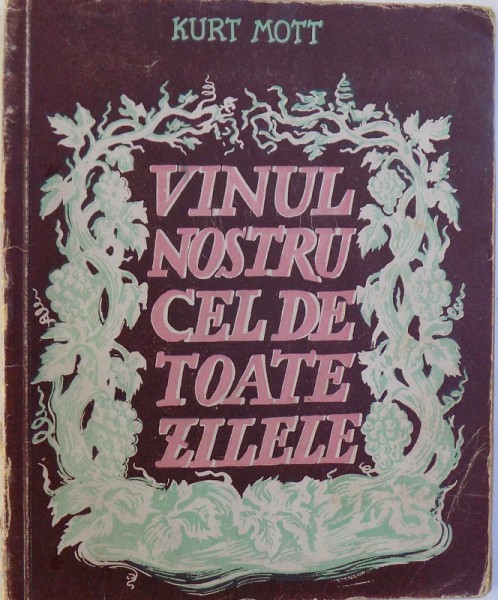 VINUL NOSTRU DE TOATE ZILELE de KURT MOTT , coperta si vignietele de CEGLOKOFF , 1942