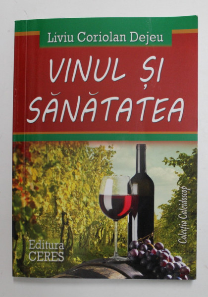 VINUL SI SANATATEA de LIVIU CORIOLAN DEJEU , 2011,