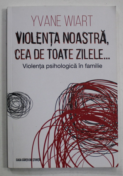 VIOLENTA NOASTRA , CEA DE TOATE ZILELE ...VIOLENTA PSIHOLOGICA IN FAMILIE de YVANE  WIART , 2018