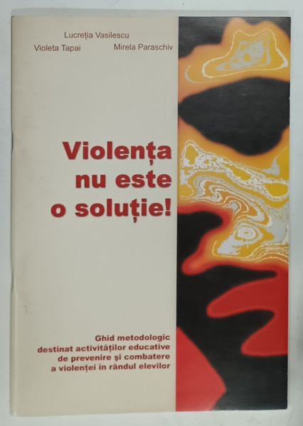 VIOLENTA NU ESTE O SOLUTIE ! de LUCRETIA VASILESCU , GHID METODOLOGIC...., 2004