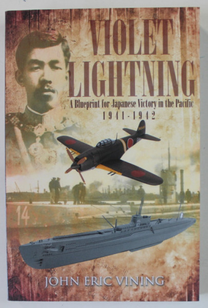 VIOLET LIGHTNING , A BLUEPRINT FOR JAPANESE VICTORY IN PACIFIC 1941 -1942  by JOHN ERIC VINING , 2020