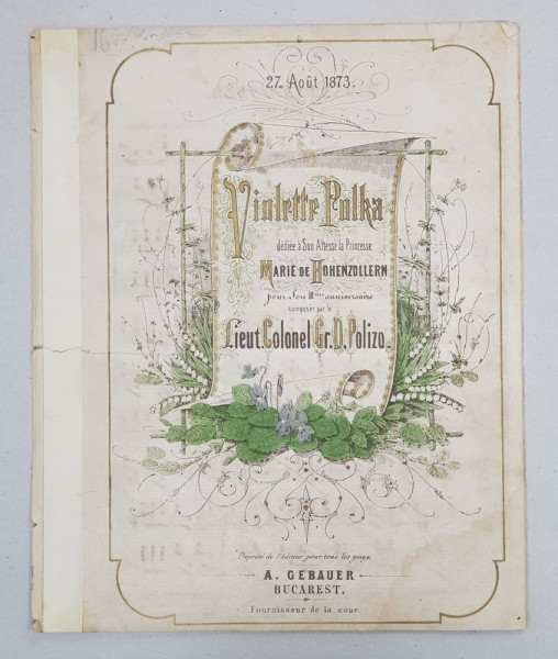 VIOLETTE POLKA DEDIEE A SON ALTESSE MARIE DE HOHENZOLLERN POUR SON III me ANNIVERSAIRE , COMPOSEE par LE LIEUT. COLONEL GR. D. POLIZO , COPERTA CROMOLITOGRAFIE , 27 AUG. 1873 , LIPSA COPERTA SPATE *