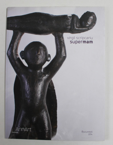 VIRGIL SCRIPCARIU - SUPERMAM , CATALOG DE EXPOZITIE , 2014 -2015