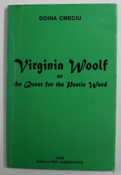 VIRGINIA WOOLF OR THE QUEST FOR THE POETIC WORD by DOINA CMECIU , 1999, PREZINTA URME DE UZURA SI DE INDOIRE