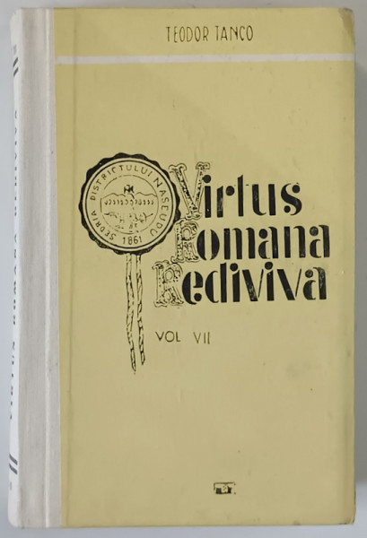 VIRTUS ROMANA REDIVIVA , MEMORIA CULTURII , VOLUMUL VII de TEODOR TANCO , 1993 *DEDICATIE
