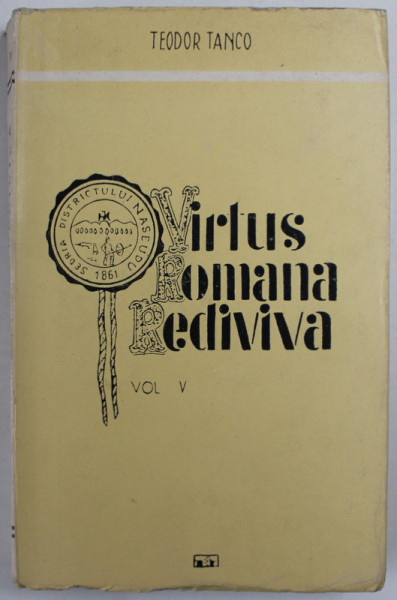 VIRTUS ROMANA REDIVIVA , MEMORIA PREZENTULUI , VOLUMUL V de TEODOR TANCO , 1984