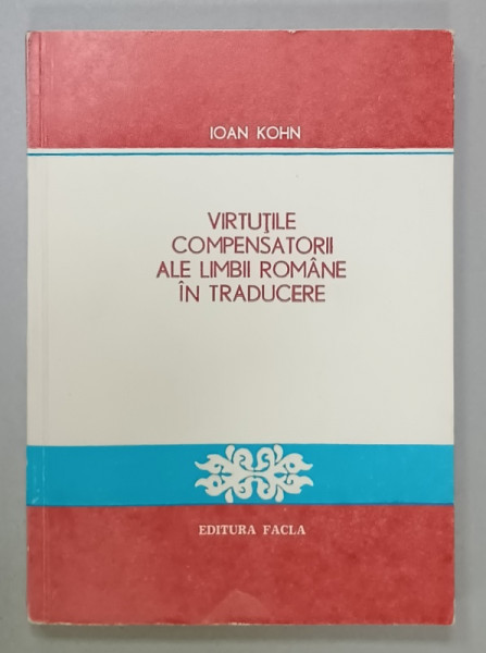 VIRTUTILE COMPENSATORII ALE LIMBII ROMANE IN TRADUCERE de IOAN KOHN , 1983