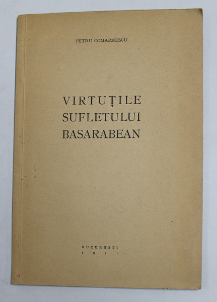 VIRTUTILE SUFLETULUI BASARABEAN de PETRU COMARNESCU , 1941 , DEDICATIE *