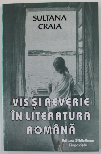 VIS SI REVERIE IN LITERATURA ROMANA de SULTANA CRAIA , 2003 , DEDICATIE *