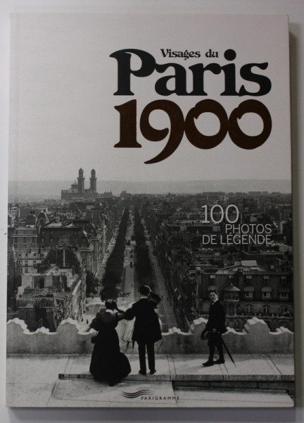 VISAGES DU PARIS 1900 - 100 PHOTOS DE LEGENDE , 2014