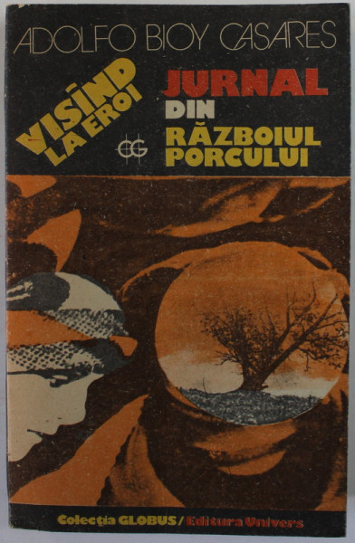 VISAND LA EROI / JURNAL DIN RAZBOIUL PORCULUI de ADOLFO BIOY CASARES , 1991