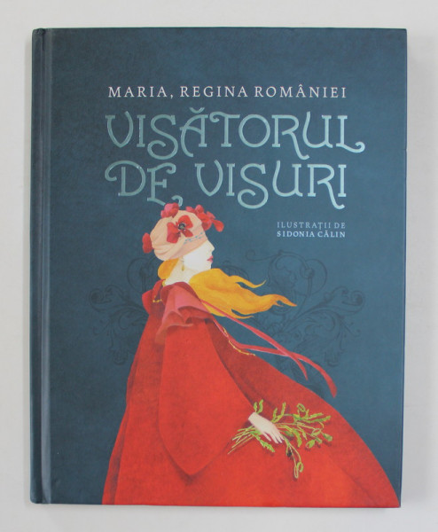 VISATORUL DE VISURI , ilustratii de SIDONIA CATALIN , de MARIA , REGINA ROMANIEI , 2019 * MICI DEFECTE COTOR