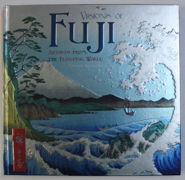 VISIONS OF FUJI - ARTISTS FROM THE FLOATING WORLD by MICHAEL KERRIGAN , 2016