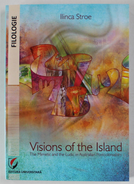 VISIONS OF THE ISLANDS , THE MIMETIC AND THE LUDIC IN AUSTRALIAN POSTCOLONIALISM by ILINCA STROE , 2022