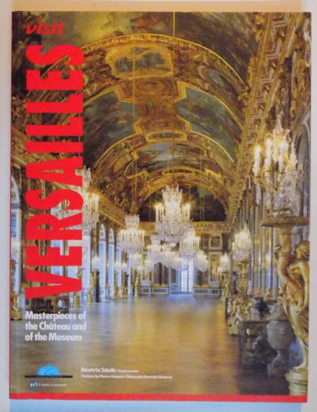 VISIT VERSAILLES , MASTERPIECES OF THE CHATEAU AND OF THE MUSEUM ,  by BEATRIX SAULE , 2006