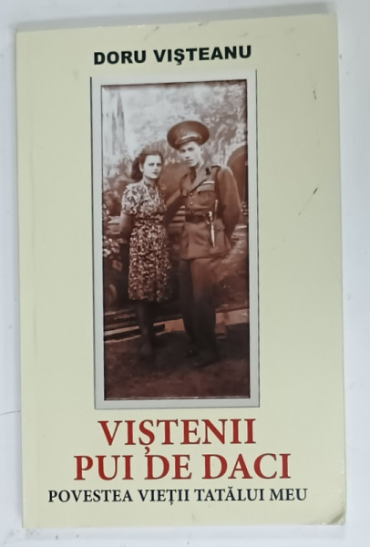 VISTENII PUI DE DACI , POVESTEA  VIETII TATALUI MEU de DORU VISTEANU , 2017