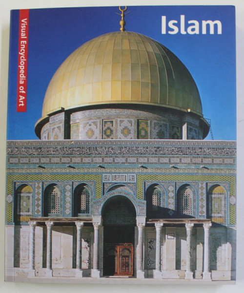 VISUAL ENCYCLOPEDIA OF ART - ISLAM , EDTIE IN ENGLEZA , GERMANA , FRANCEZA , OLANDEZA , 2009