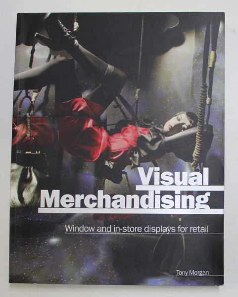 VISUAL MERCHANDISING - WINDOW AND IN - STORE DISPLAYS FOR RETAIL by TONY MORGAN , 2008