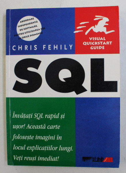 VISUAL QUICKSTART GUIDE , SQL , INVATATI SQL RAPID SI USOR , ACEASTA CARTE FOLOSESTE IMAGINI IN LOCUL EXPLICATIILOR LUNGI , VETI REUSI IMEDIAT de CHRIS FEHILY , 2004