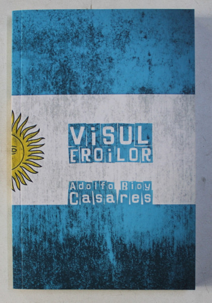 VISUL EROILOR de ADOLFO BIOY CASARES , 2009