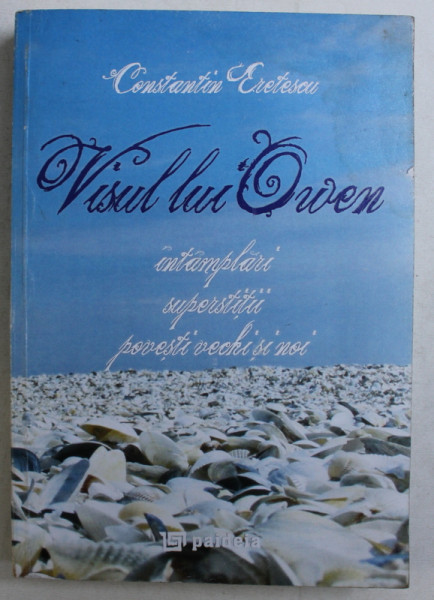 VISUL LUI OWEN  - INTAMPLARI , SUPERSTITII , POVESTI VECHI SI NOI de CONSTANTIN ERETESCU , PREZINTA INSEMNARI SI SUBLINIERI CU PIXUL *