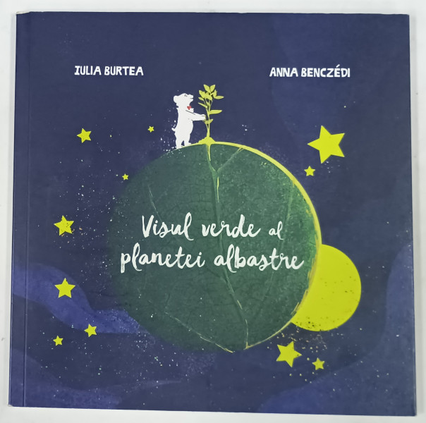 VISUL VERDE AL PLANETEI ALBASTRE de IULIA BURTEA , ilustratiii de ANN BENCZEDI , 2016