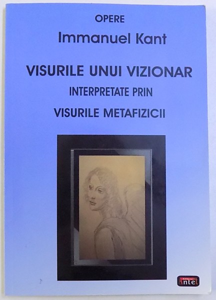 VISURILE UNUI VIZIONAR INTERPRETATE PRIN VISURILE METAFIZICII / LUI SOMMERRING , DESPRE ORGANUL SUFLETULUI  de IMMANUEL KANT , 2013