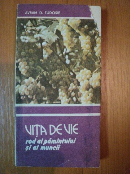 VITA DE VIE , ROD AL PAMANTULUI SI AL MUNCII de AVRAM D. TUDOSIE , 1989