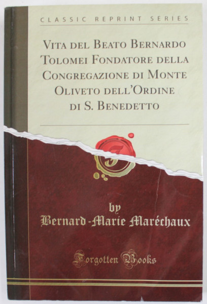 VITA DEL BEATO BERNARDO TOLOMEI , FONDATORE DELLA CONGREGAZIONE DI MONTE OLIVETO ...by BERNARD - MARIE MARECHAUX , 1890 , EDITIE ANASTATICA , RETIPARITA 2018