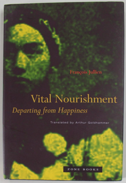 VITAL NOURISHMENT , DEPARTING FROM HAPPINESS by FRANCOIS JULLIEN , 2007