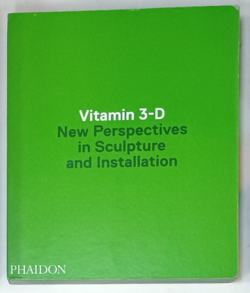 VITAMIN 3 - D , NEW PERSPECTIVE IN SCULPTURE AND INSTALLATION , 2009