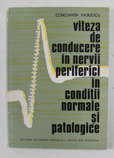 VITEZA DE CONDUCERE IN NERVII PERIFERICI IN CONDITII NORMALE SI PATOLOGICE de CONSTANTIN VASILESCU , 1975