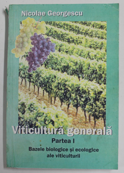 VITICULTURA GENERALA , PARTEA I : BAZELE BIOLOGICE SI ECOLOGICE ALE VITICULTURII de NICOLAE GEORGESCU , 2000 , DEDICATIE *, PREZINTA  HALOURI DE APA