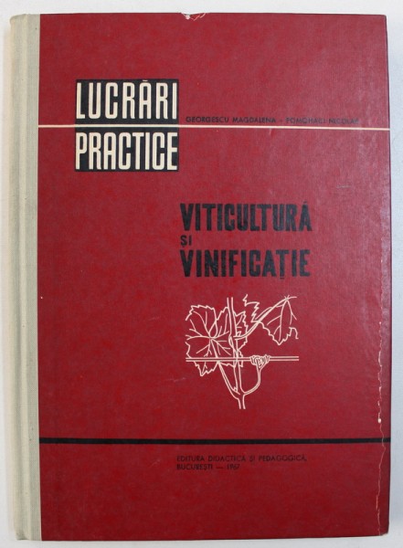 VITICULTURA SI VINIFICATIE- LUCRARI PRACTICE de GEORGESCU MAGDALENA si POMOHACI NICOLAE , 1967