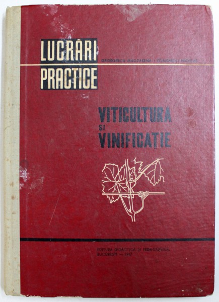 VITICULTURA SI VINIFICATIE - LUCRARI PRACTIEC de GEORGESCU MAGDALENA si POMOHACI NICOLAE , 1967