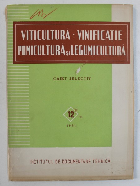 VITICULTURA - VINIFICATIE , POMICULTURA SI LEGUMICULTURA  - CAIET SELECTIV , NR . 12 , DECEMBRIE , 1961