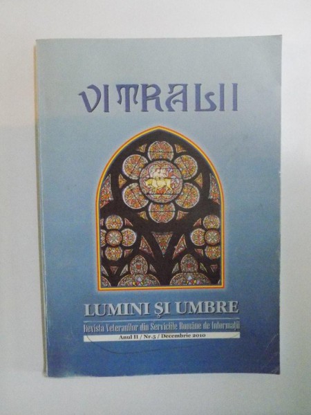 VITRALII , LUMINI SI UMBRE , REVISTA VETERANILOR DIN SERVICIILE ROMANE DE INFORMATII , ANUL II , NR. 5 , DECEMBRIE 2010