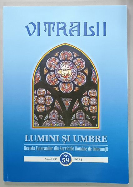 VITRALII - LUMINI SI UMBRE , REVISTA VETERANILOR DIN SERVICIILE ROMANE DE INFORMATII , ANUL XV , NR. 59 , 2016 - 2024