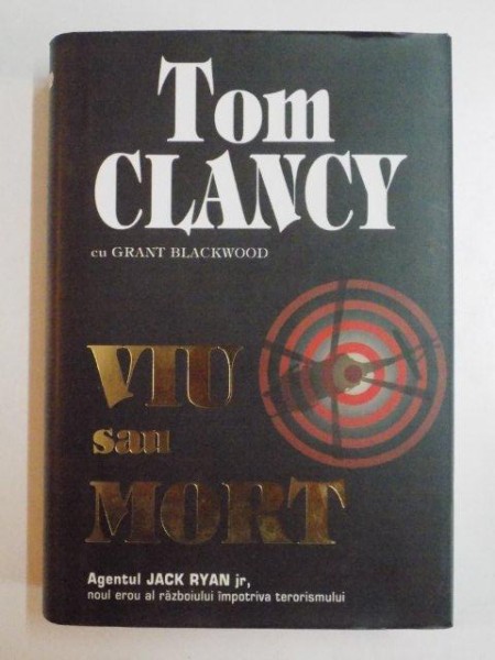 VIU SAU MORT , AGENTUL JACK RYAN JR. , NOUL EROU AL RAZBOIULUI IMPOTRIVA TERORISMULUI de TOM CLANCY CU GRANT BLACKWOOD , 2013