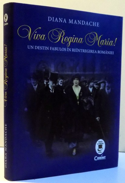 VIVA REGINA MARIA ! UN DESTIN FABULOS IN REINTREGIREA ROMANIEI , 2016