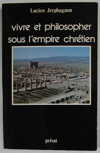 VIVRE ET PHILOSOPHER SOUS L 'EMPIRE CHRETIEN par LUCIEN JERPHAGNON , 1983