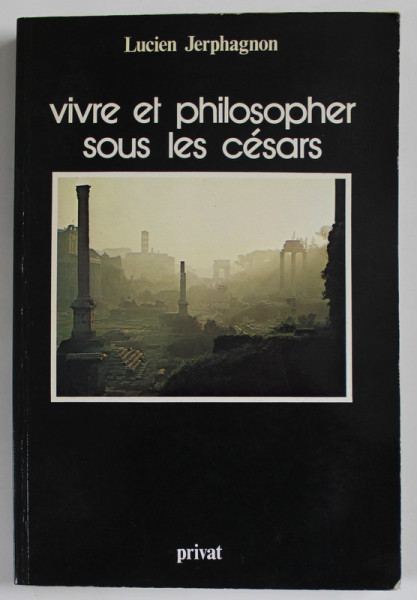 VIVRE ET PHILOSOPHER SOUS LES CESARS par LUCIEN JERPHAGNON , 1980